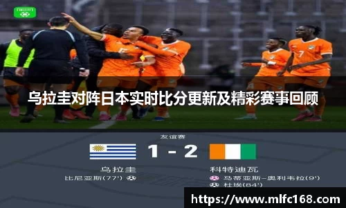乌拉圭对阵日本实时比分更新及精彩赛事回顾